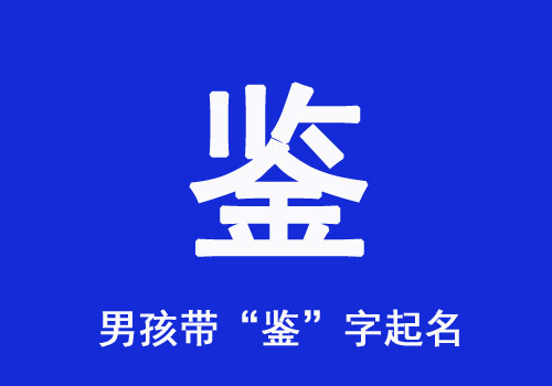 男孩帶“鑒”字起名好聽(tīng)的名字大全